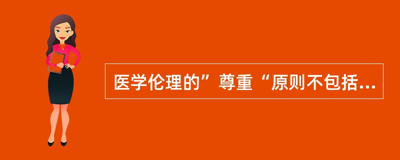 医学伦理的”尊重“原则不包括（）