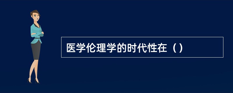 医学伦理学的时代性在（）