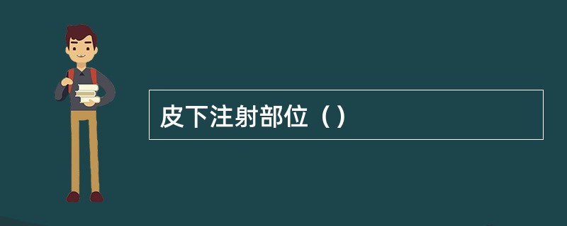 皮下注射部位（）