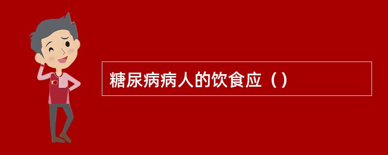 糖尿病病人的饮食应（）