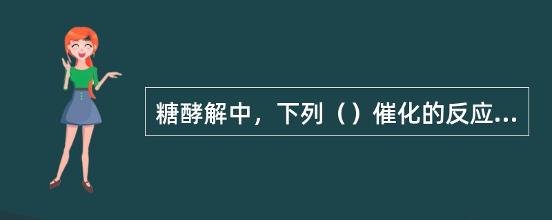 糖酵解中，下列（）催化的反应不是限速反应。