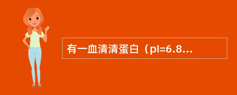 有一血清清蛋白（pI=6.85）的混合物在哪种条件下电泳分离效果最好？（）