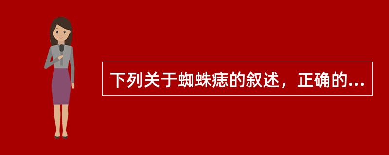 下列关于蜘蛛痣的叙述，正确的是（）