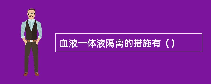 血液一体液隔离的措施有（）