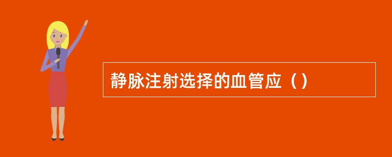 静脉注射选择的血管应（）