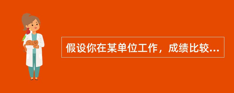 假设你在某单位工作，成绩比较突出，得到领导的肯定。但同时你发现同事们越来越孤立你，你怎么看这个问题？你准备怎么办？