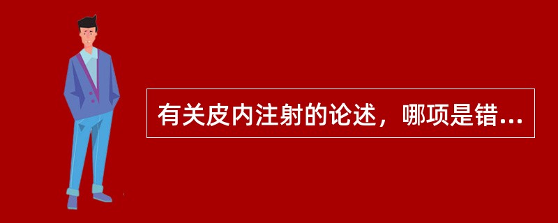 有关皮内注射的论述，哪项是错误的（）