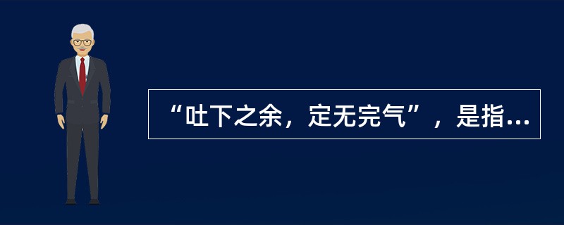 “吐下之余，定无完气”，是指以下哪种病理变化（）