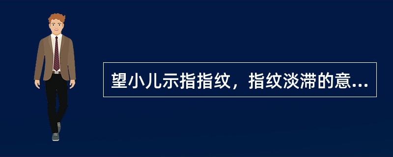 望小儿示指指纹，指纹淡滞的意义是（）