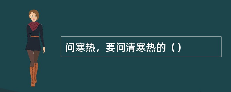 问寒热，要问清寒热的（）