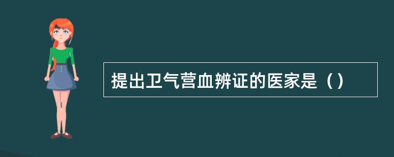 提出卫气营血辨证的医家是（）