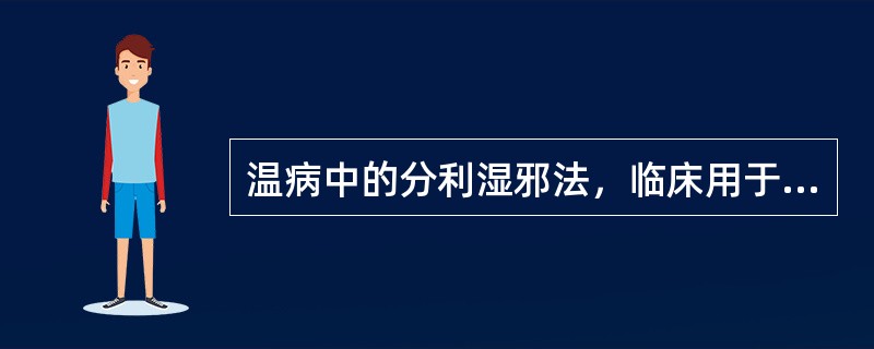温病中的分利湿邪法，临床用于湿热蕴阻中焦之证。（）