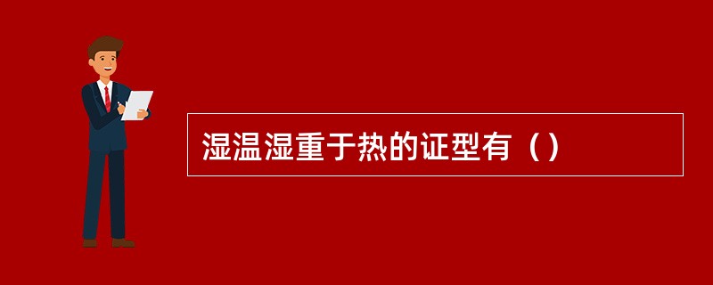 湿温湿重于热的证型有（）