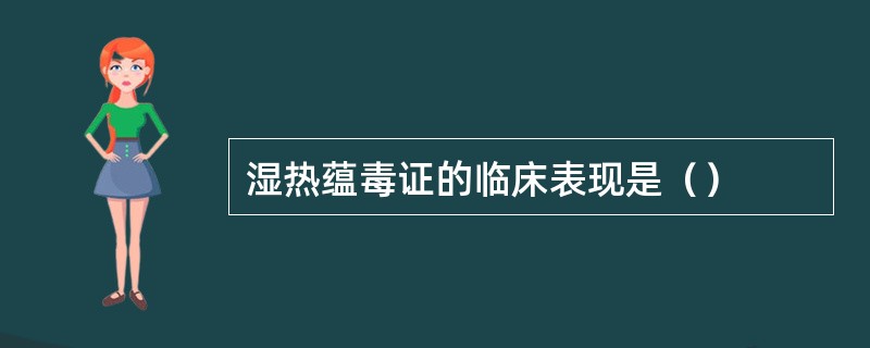 湿热蕴毒证的临床表现是（）