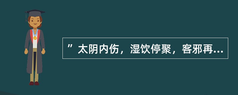 ”太阴内伤，湿饮停聚，客邪再至，内外相引，故病湿热“。其语出（）