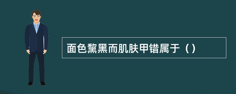 面色黧黑而肌肤甲错属于（）