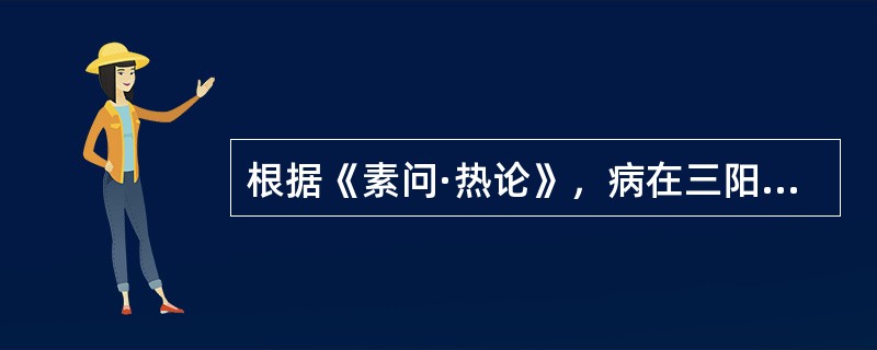 根据《素问·热论》，病在三阳，当（）