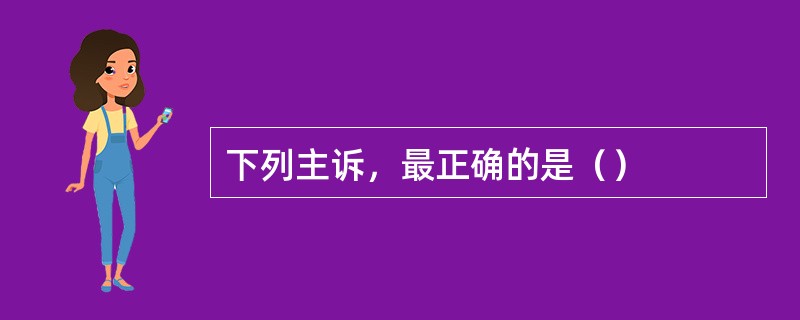 下列主诉，最正确的是（）