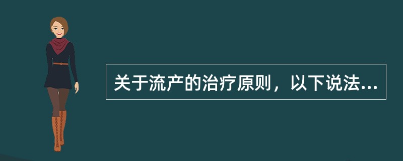 关于流产的治疗原则，以下说法错误的是（）