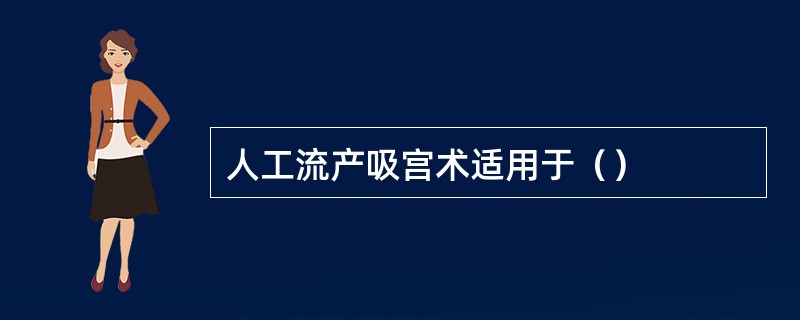 人工流产吸宫术适用于（）