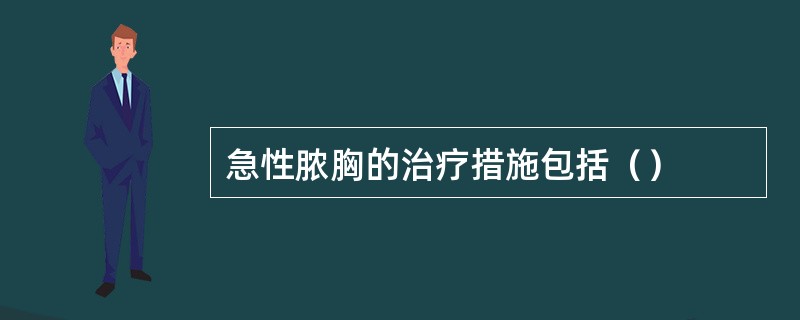 急性脓胸的治疗措施包括（）