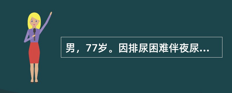 男，77岁。因排尿困难伴夜尿次数增多5年入院。体检：T37℃，P80次／分，R20次／分，BP140／90mmHg。神志清楚，查体合作，双肺呼吸音清晰，心界无扩大，律齐无杂音。肝脾不大。<img