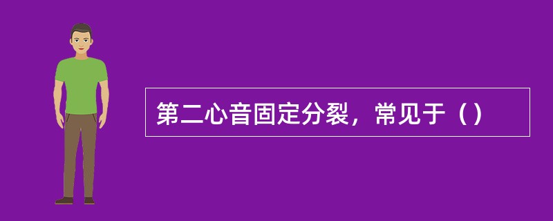 第二心音固定分裂，常见于（）