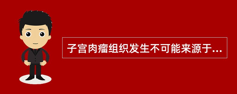 子宫肉瘤组织发生不可能来源于（）