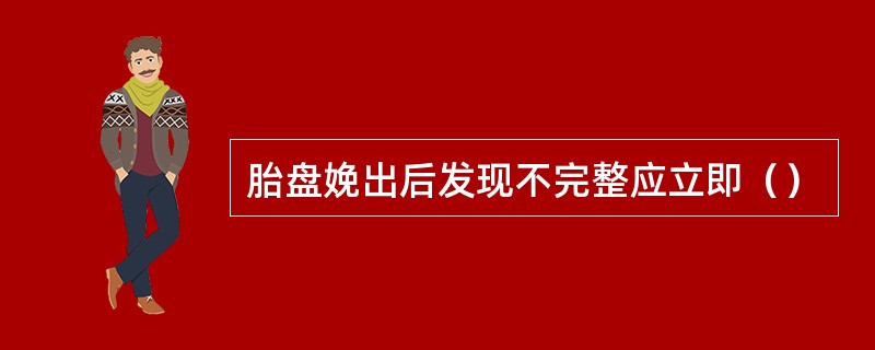 胎盘娩出后发现不完整应立即（）