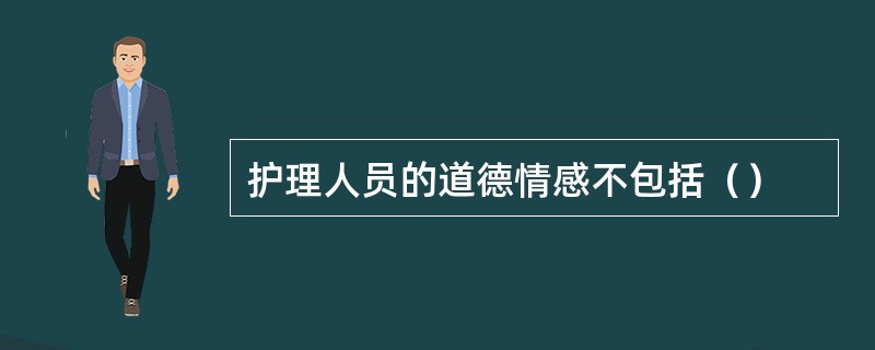 护理人员的道德情感不包括（）