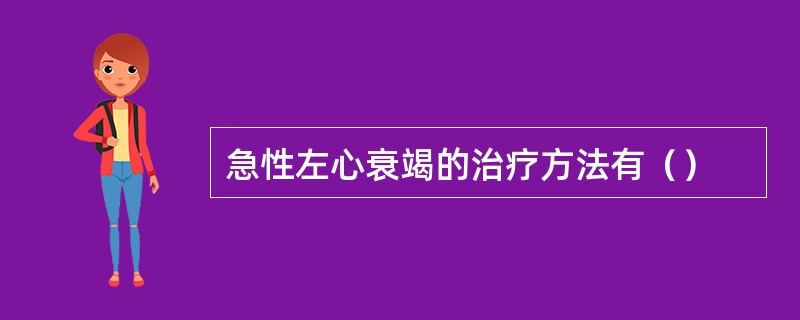 急性左心衰竭的治疗方法有（）