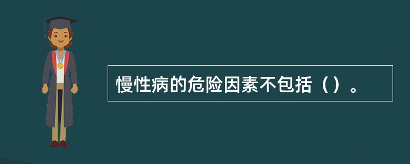 慢性病的危险因素不包括（）。