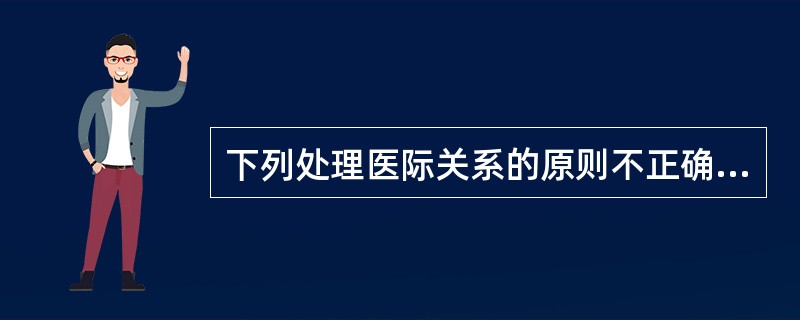 下列处理医际关系的原则不正确的是（）