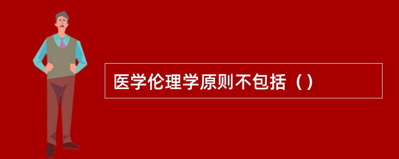 医学伦理学原则不包括（）