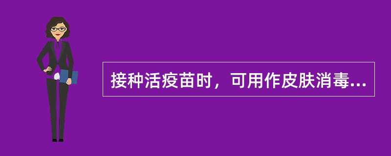 接种活疫苗时，可用作皮肤消毒的是（）