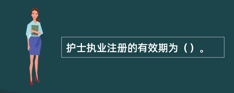 护士执业注册的有效期为（）。