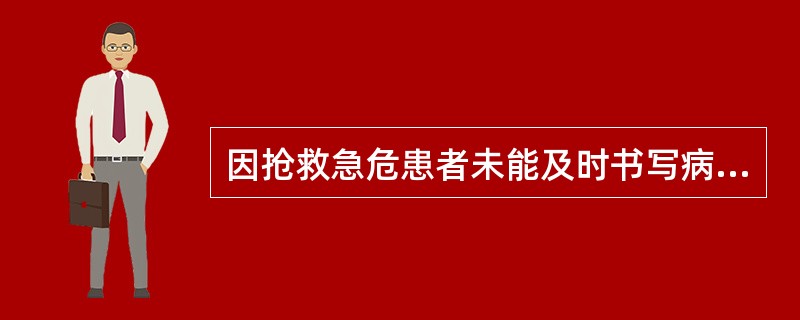 因抢救急危患者未能及时书写病历的，应在抢救结束后（）内补记，并加以注明。