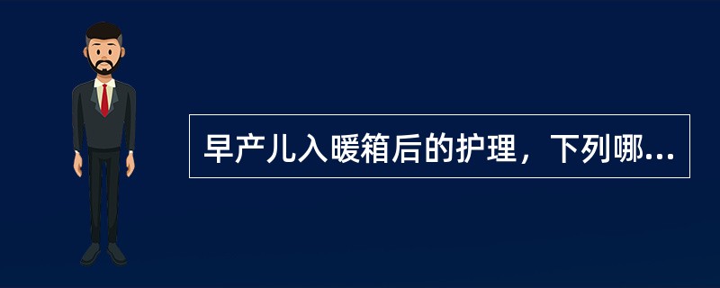 早产儿入暖箱后的护理，下列哪项不妥？（）