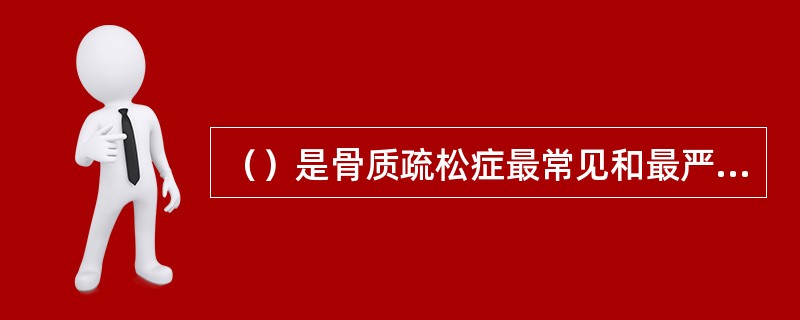 （）是骨质疏松症最常见和最严重的并发症。