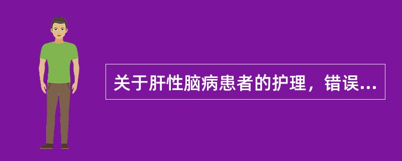 关于肝性脑病患者的护理，错误的是（）