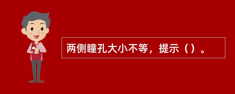 两侧瞳孔大小不等，提示（）。