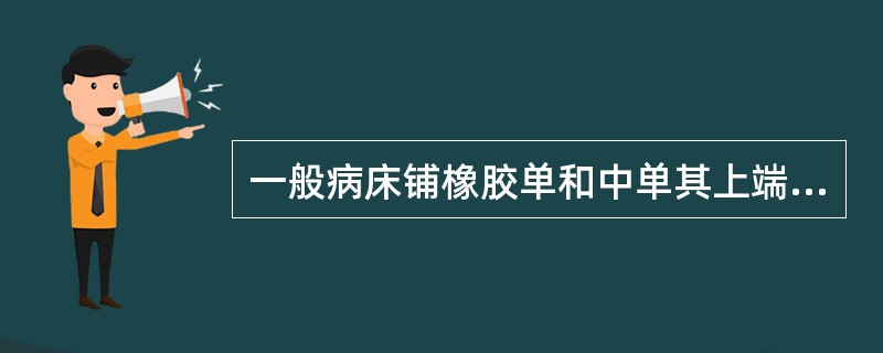 一般病床铺橡胶单和中单其上端距床头为（）。