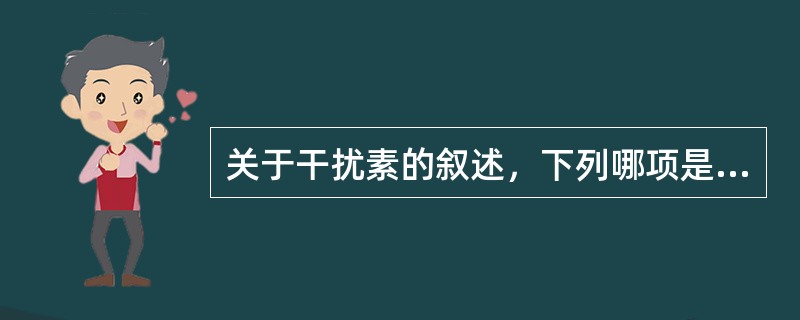 关于干扰素的叙述，下列哪项是错误的？（）