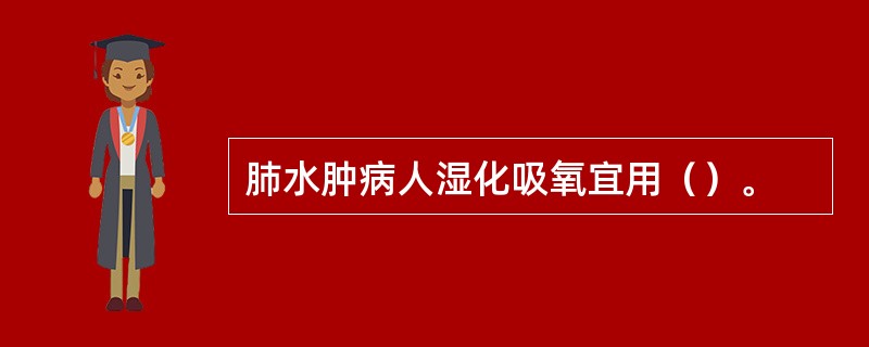 肺水肿病人湿化吸氧宜用（）。