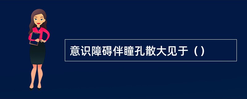 意识障碍伴瞳孔散大见于（）