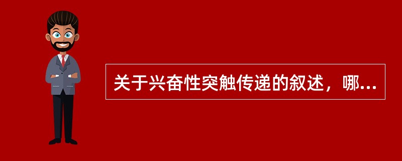 关于兴奋性突触传递的叙述，哪项是错误的？（）