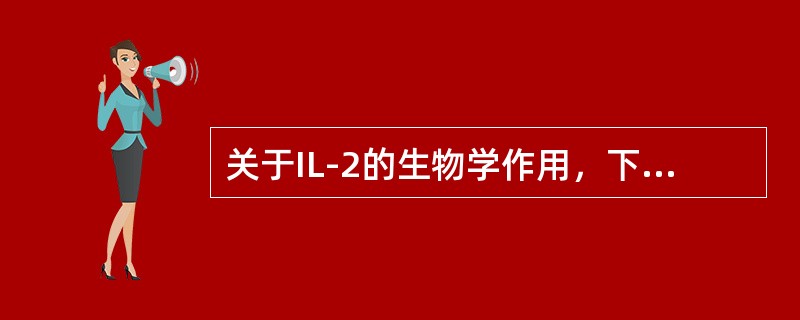 关于IL-2的生物学作用，下列哪项是错误的？（）