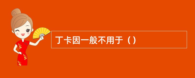丁卡因一般不用于（）