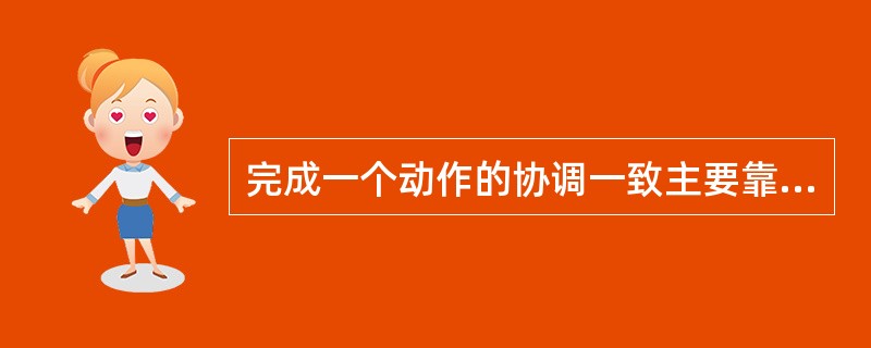 完成一个动作的协调一致主要靠什么功能（）