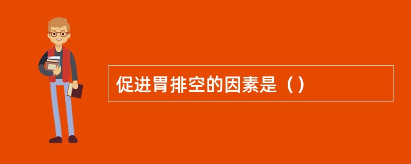 促进胃排空的因素是（）